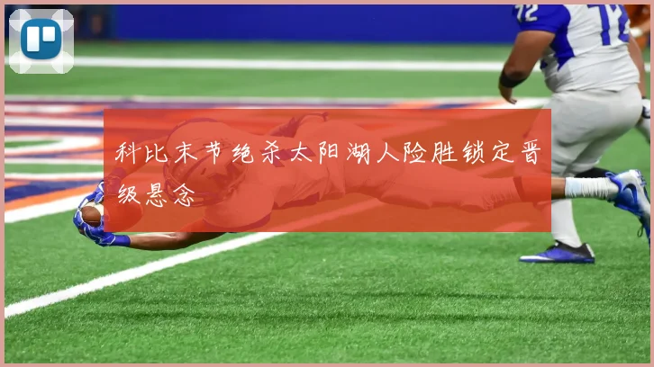 科比末节绝杀太阳湖人险胜锁定晋级悬念