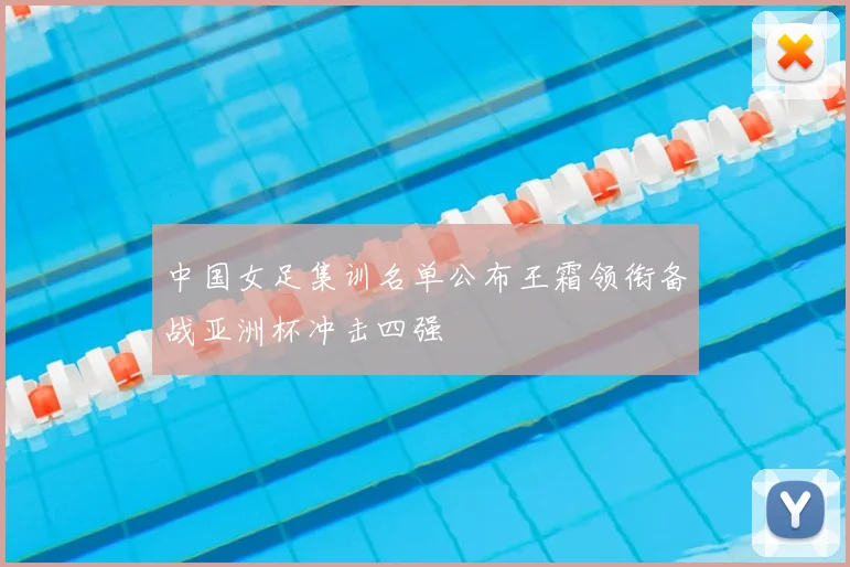 中国女足集训名单公布王霜领衔备战亚洲杯冲击四强