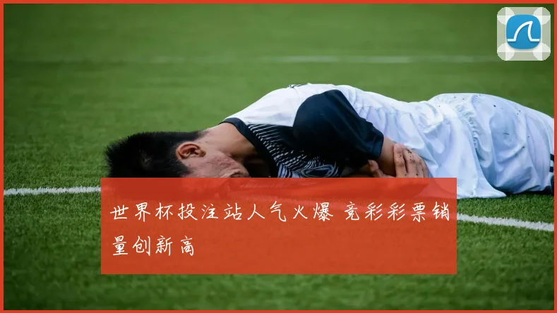 世界杯投注站人气火爆 竞彩彩票销量创新高