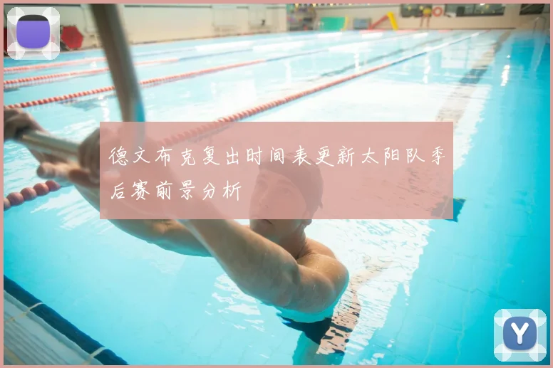 德文布克复出时间表更新太阳队季后赛前景分析