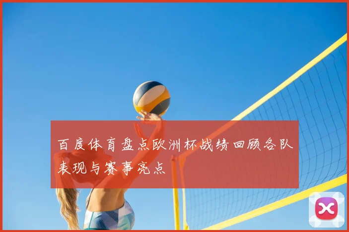 百度体育盘点欧洲杯战绩回顾各队表现与赛事亮点