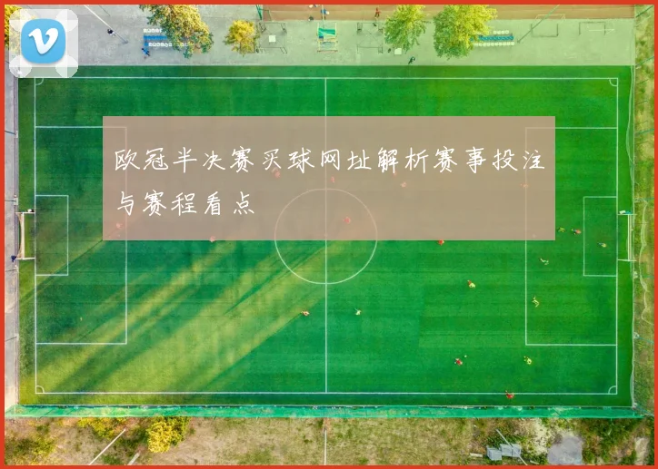 欧冠半决赛买球网址解析赛事投注与赛程看点